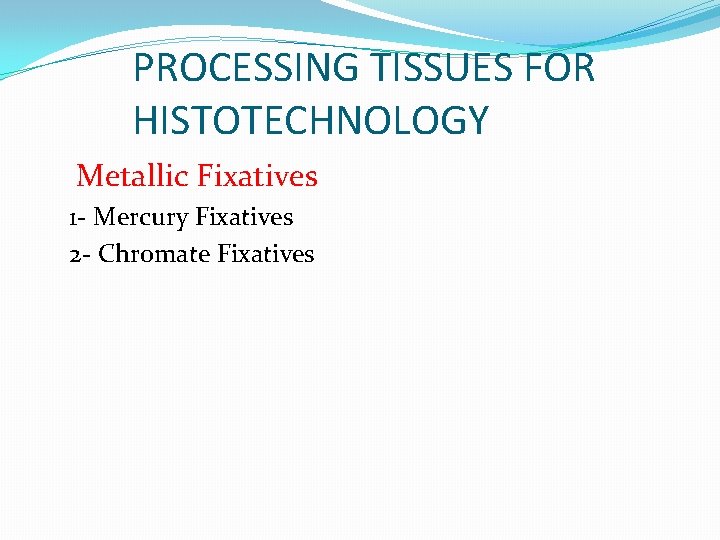 PROCESSING TISSUES FOR HISTOTECHNOLOGY Metallic Fixatives 1 - Mercury Fixatives 2 - Chromate Fixatives