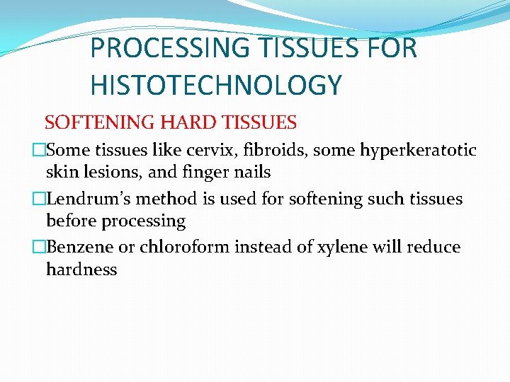 PROCESSING TISSUES FOR HISTOTECHNOLOGY SOFTENING HARD TISSUES �Some tissues like cervix, fibroids, some hyperkeratotic