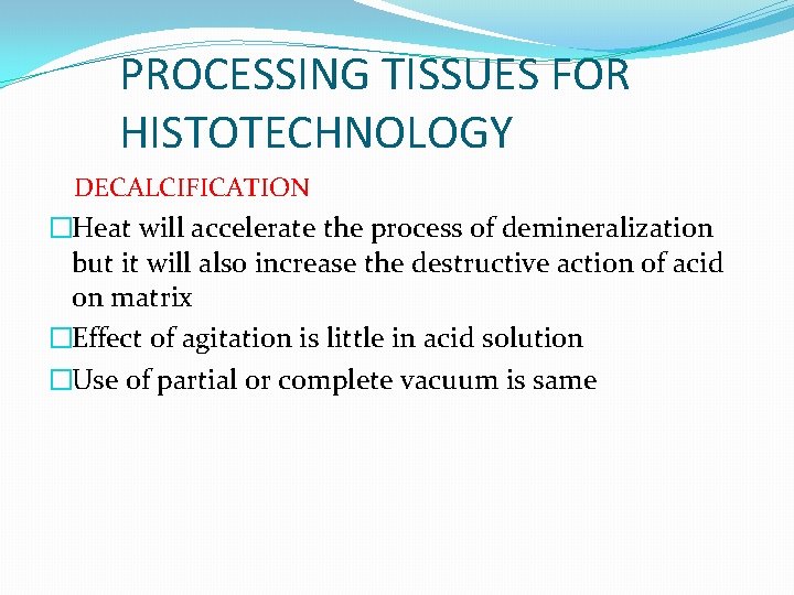 PROCESSING TISSUES FOR HISTOTECHNOLOGY DECALCIFICATION �Heat will accelerate the process of demineralization but it