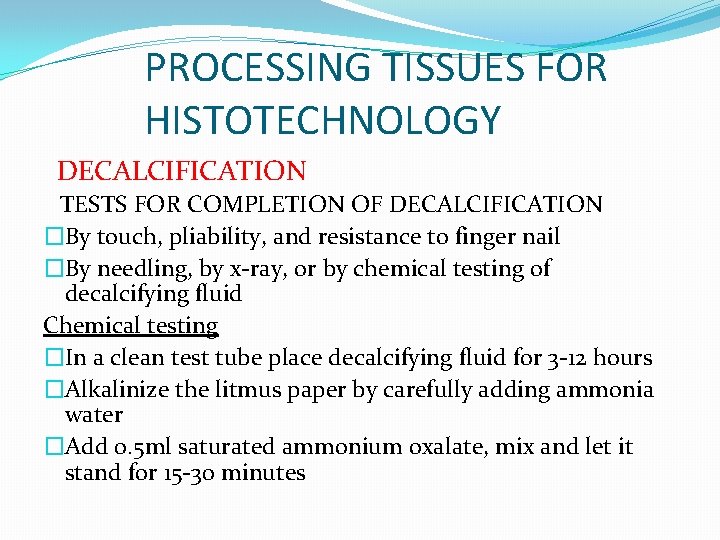 PROCESSING TISSUES FOR HISTOTECHNOLOGY DECALCIFICATION TESTS FOR COMPLETION OF DECALCIFICATION �By touch, pliability, and