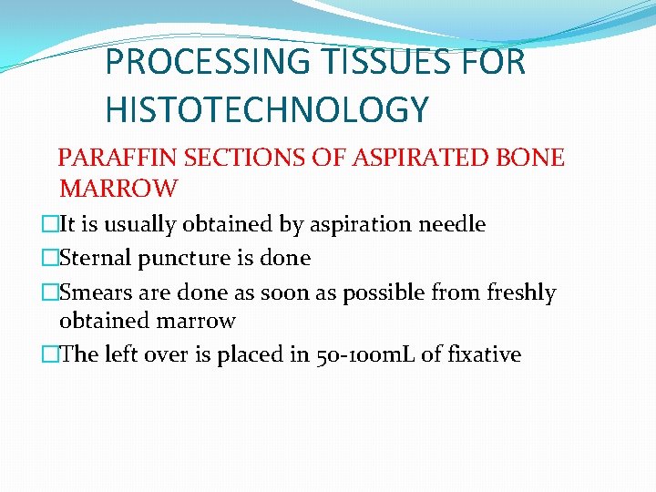 PROCESSING TISSUES FOR HISTOTECHNOLOGY PARAFFIN SECTIONS OF ASPIRATED BONE MARROW �It is usually obtained