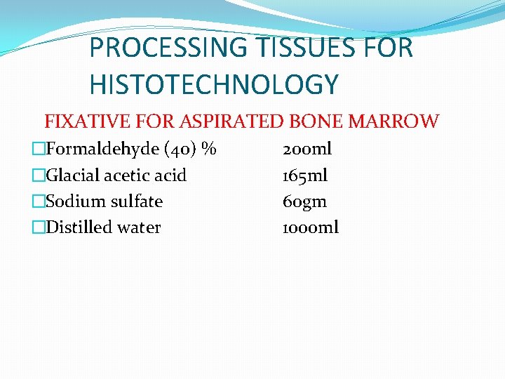 PROCESSING TISSUES FOR HISTOTECHNOLOGY FIXATIVE FOR ASPIRATED BONE MARROW �Formaldehyde (40) % �Glacial acetic