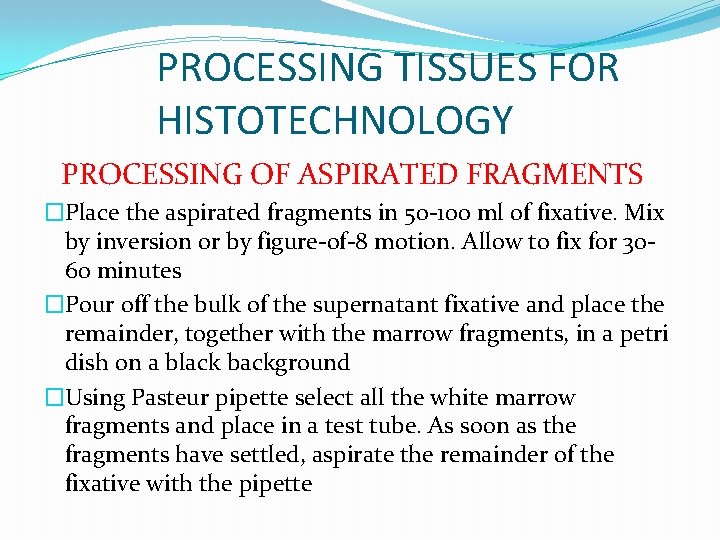PROCESSING TISSUES FOR HISTOTECHNOLOGY PROCESSING OF ASPIRATED FRAGMENTS �Place the aspirated fragments in 50