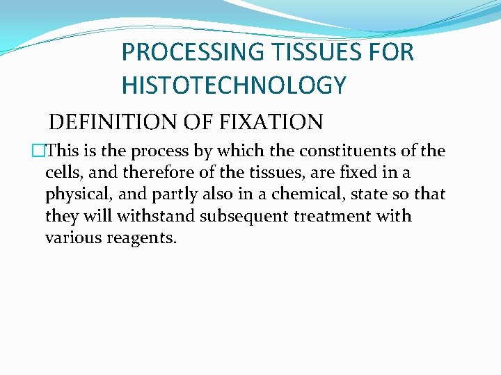 PROCESSING TISSUES FOR HISTOTECHNOLOGY DEFINITION OF FIXATION �This is the process by which the
