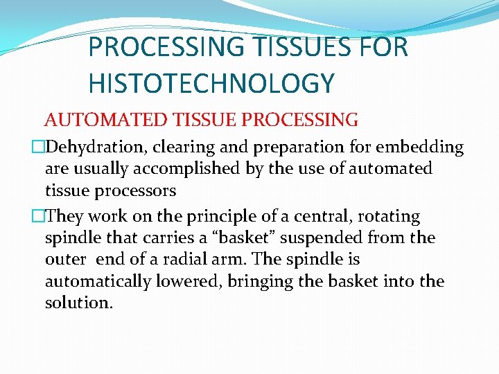 PROCESSING TISSUES FOR HISTOTECHNOLOGY AUTOMATED TISSUE PROCESSING �Dehydration, clearing and preparation for embedding are