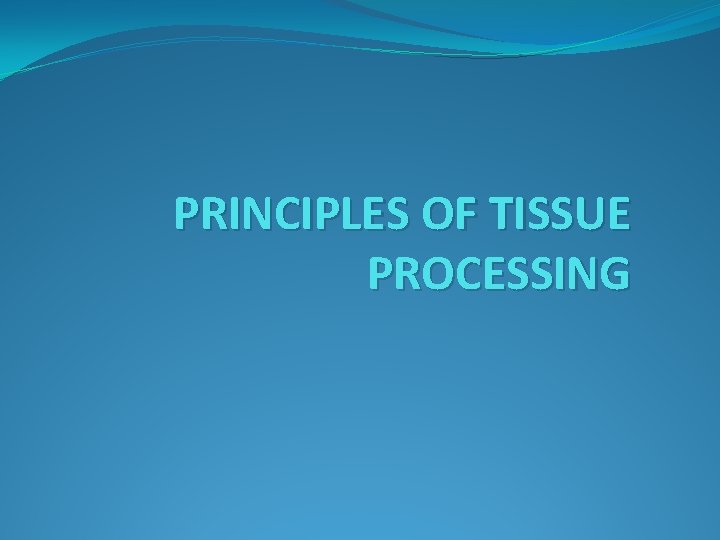 PRINCIPLES OF TISSUE PROCESSING 