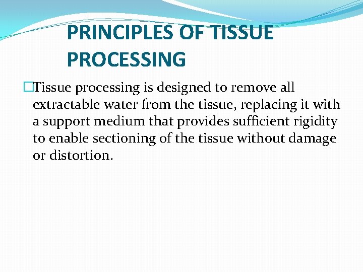 PRINCIPLES OF TISSUE PROCESSING �Tissue processing is designed to remove all extractable water from