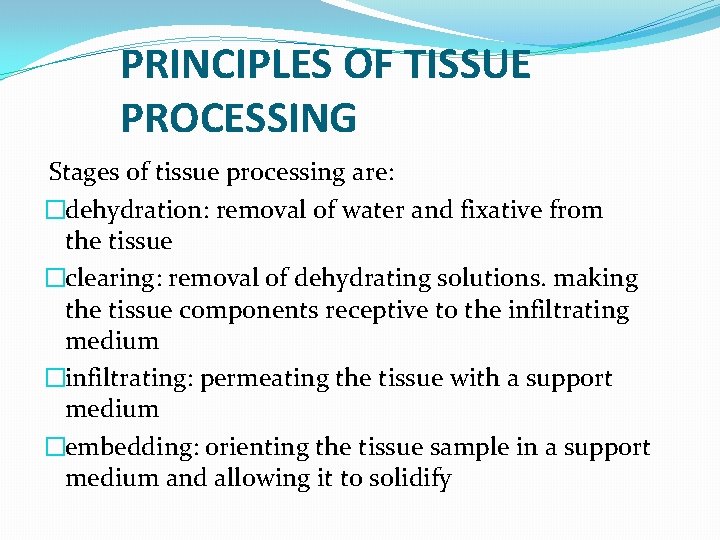 PRINCIPLES OF TISSUE PROCESSING Stages of tissue processing are: �dehydration: removal of water and