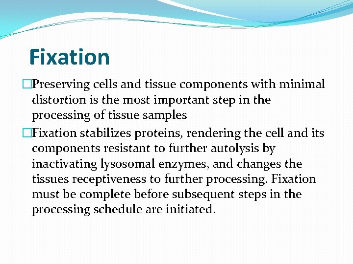 Fixation �Preserving cells and tissue components with minimal distortion is the most important step