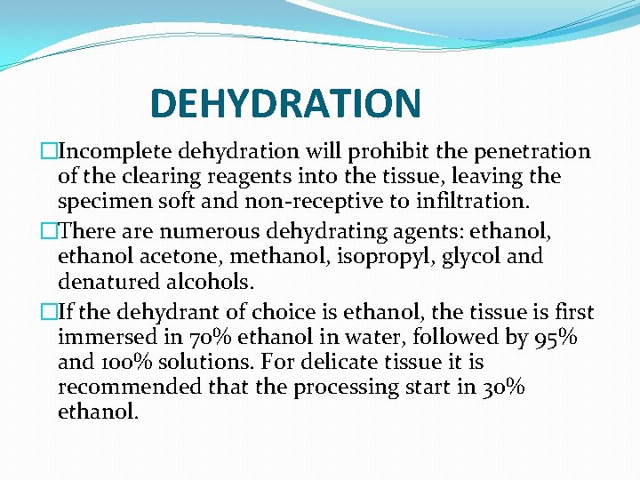 DEHYDRATION �Incomplete dehydration will prohibit the penetration of the clearing reagents into the tissue,