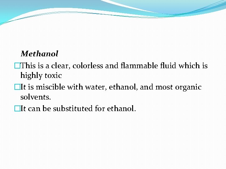 Methanol �This is a clear, colorless and flammable fluid which is highly toxic �It