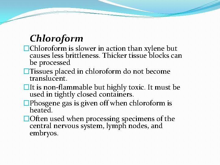 Chloroform �Chloroform is slower in action than xylene but causes less brittleness. Thicker tissue