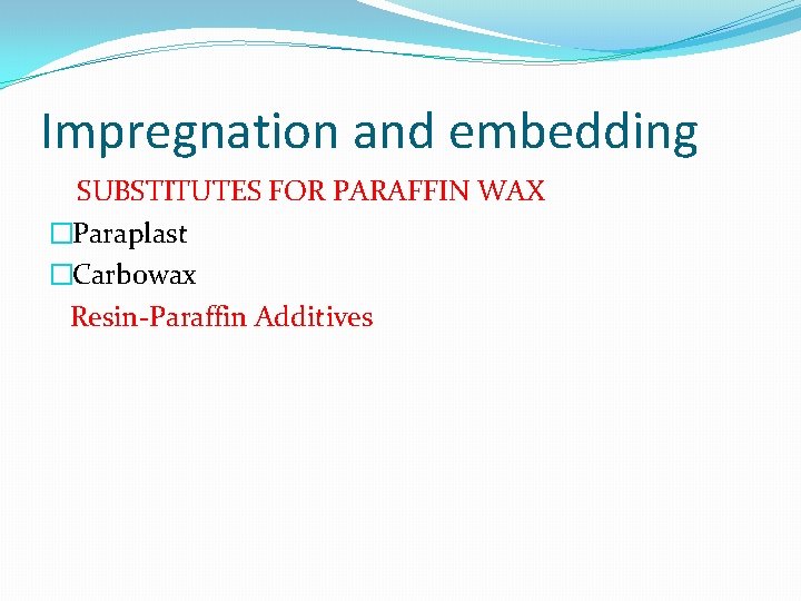 Impregnation and embedding SUBSTITUTES FOR PARAFFIN WAX �Paraplast �Carbowax Resin-Paraffin Additives 