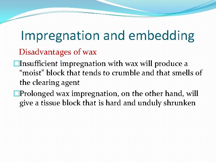 Impregnation and embedding Disadvantages of wax �Insufficient impregnation with wax will produce a “moist”