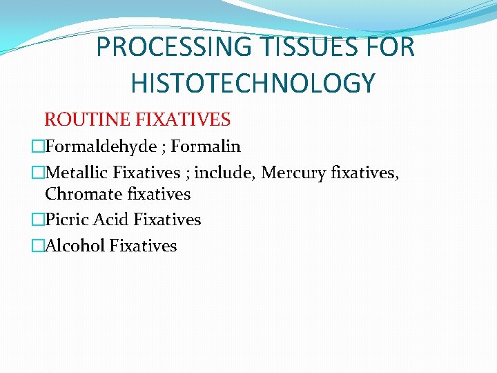 PROCESSING TISSUES FOR HISTOTECHNOLOGY ROUTINE FIXATIVES �Formaldehyde ; Formalin �Metallic Fixatives ; include, Mercury