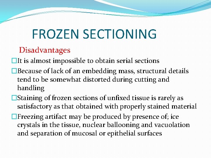 FROZEN SECTIONING Disadvantages �It is almost impossible to obtain serial sections �Because of lack