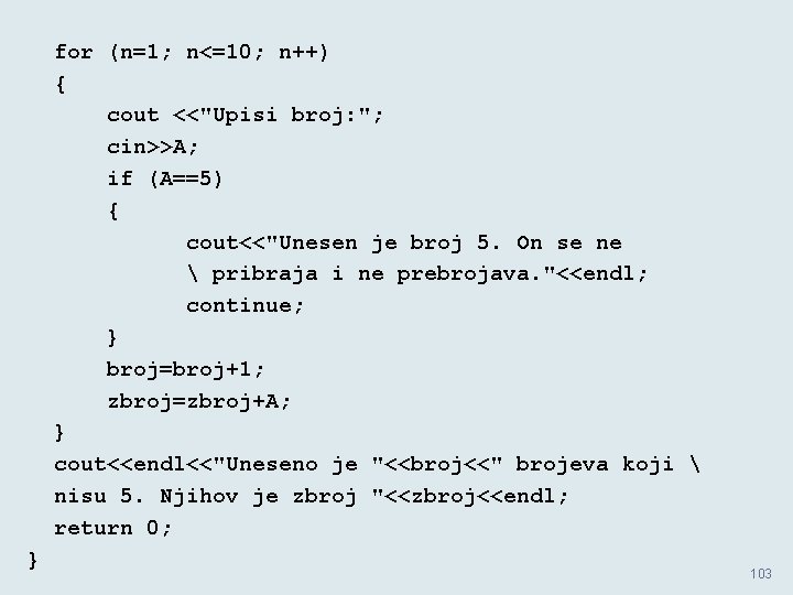 for (n=1; n<=10; n++) { cout <<"Upisi broj: "; cin>>A; if (A==5) { cout<<"Unesen for (n=1; n<=10; n++) { cout <<"Upisi broj: "; cin>>A; if (A==5) { cout<<"Unesen
