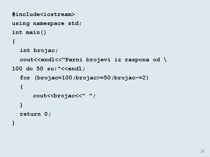 #include<iostream> using namespace std; int main() { int brojac; cout<<endl<<"Parni brojevi iz raspona od