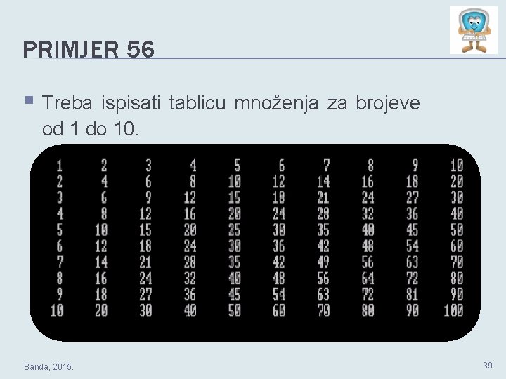 PRIMJER 56 § Treba ispisati tablicu množenja za brojeve od 1 do 10. Sanda,