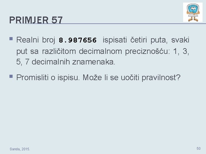 PRIMJER 57 § Realni broj 8. 987656 ispisati četiri puta, svaki put sa različitom PRIMJER 57 § Realni broj 8. 987656 ispisati četiri puta, svaki put sa različitom