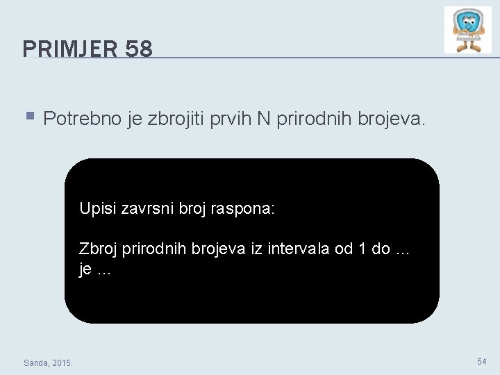 PRIMJER 58 § Potrebno je zbrojiti prvih N prirodnih brojeva. Upisi zavrsni broj raspona: