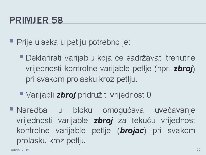 PRIMJER 58 § Prije ulaska u petlju potrebno je: § Deklarirati varijablu koja će