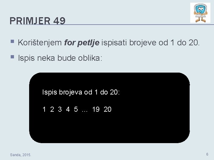 PRIMJER 49 § Korištenjem for petlje ispisati brojeve od 1 do 20. § Ispis PRIMJER 49 § Korištenjem for petlje ispisati brojeve od 1 do 20. § Ispis