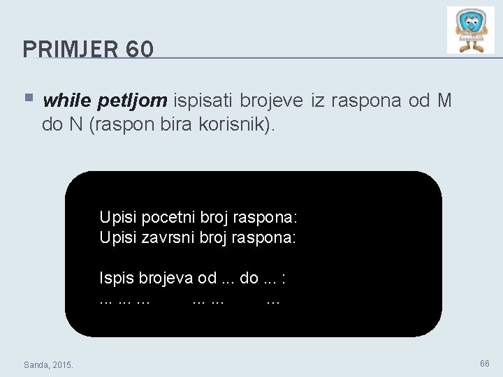 PRIMJER 60 § while petljom ispisati brojeve iz raspona od M do N (raspon PRIMJER 60 § while petljom ispisati brojeve iz raspona od M do N (raspon