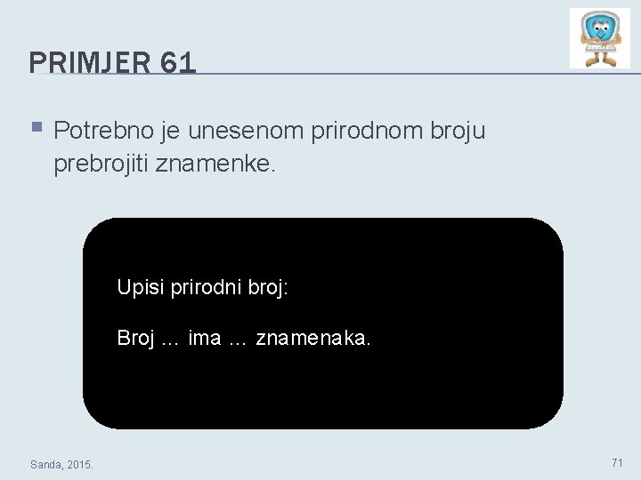 PRIMJER 61 § Potrebno je unesenom prirodnom broju prebrojiti znamenke. Upisi prirodni broj: Broj