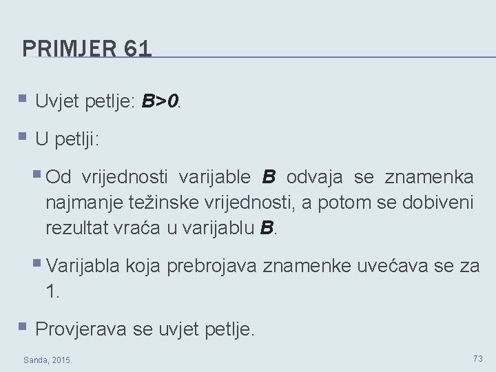 PRIMJER 61 § Uvjet petlje: B>0. § U petlji: § Od vrijednosti varijable B