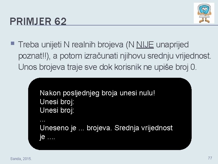 PRIMJER 62 § Treba unijeti N realnih brojeva (N NIJE unaprijed poznat!!), a potom PRIMJER 62 § Treba unijeti N realnih brojeva (N NIJE unaprijed poznat!!), a potom