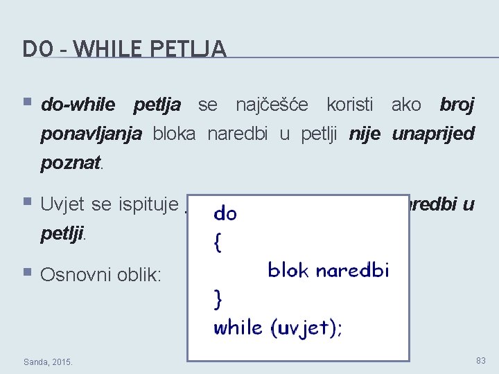 DO - WHILE PETLJA § do-while petlja se najčešće koristi ako broj ponavljanja bloka DO - WHILE PETLJA § do-while petlja se najčešće koristi ako broj ponavljanja bloka