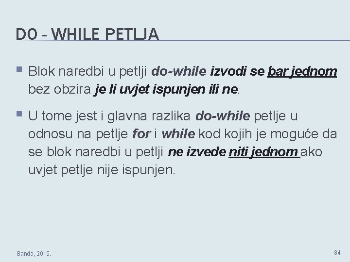 DO - WHILE PETLJA § Blok naredbi u petlji do-while izvodi se bar jednom