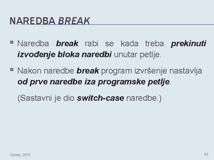 NAREDBA BREAK § Naredba break rabi se kada treba prekinuti izvođenje bloka naredbi unutar