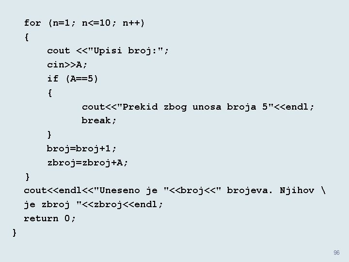 for (n=1; n<=10; n++) { cout <<"Upisi broj: "; cin>>A; if (A==5) { cout<<"Prekid