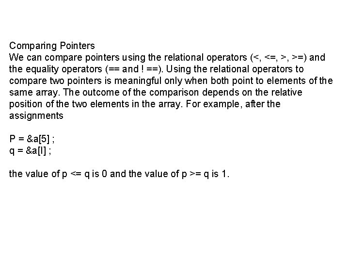 Comparing Pointers We can compare pointers using the relational operators (<, <=, >, >=)