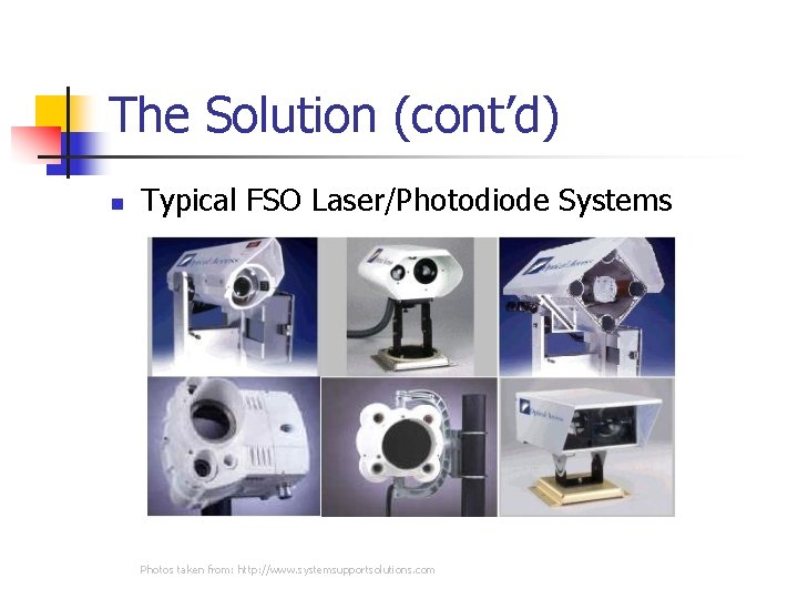 The Solution (cont’d) n Typical FSO Laser/Photodiode Systems Photos taken from: http: //www. systemsupportsolutions.