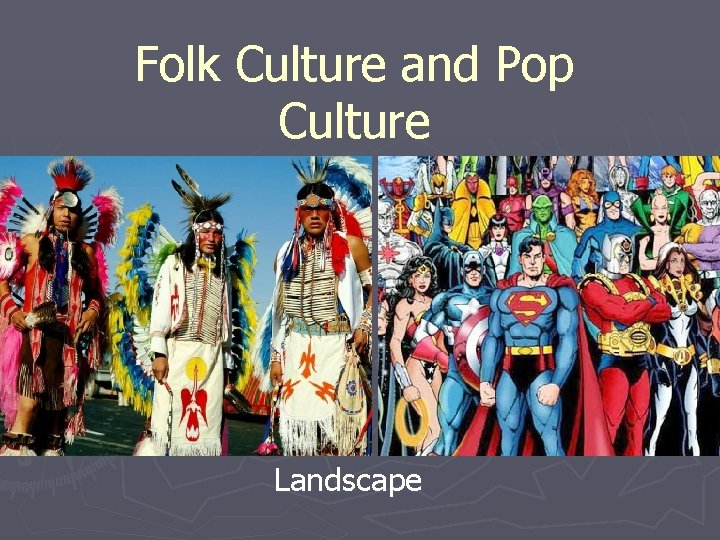 Folk Culture and Pop Culture Landscape 