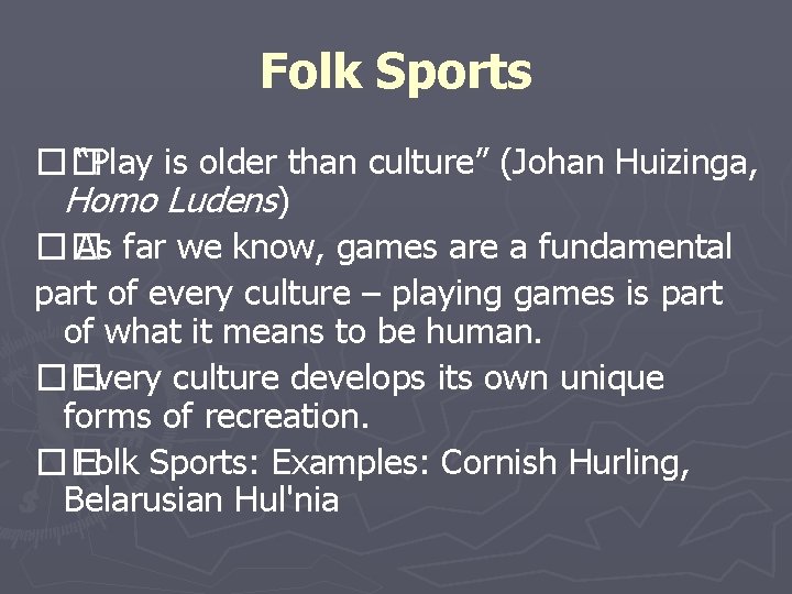 Folk Sports �� “Play is older than culture” (Johan Huizinga, Homo Ludens) �� As