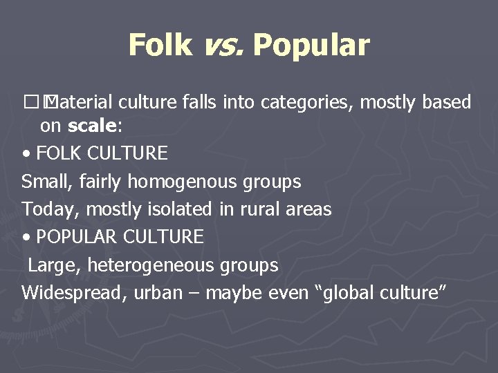 Folk vs. Popular �� Material culture falls into categories, mostly based on scale: •