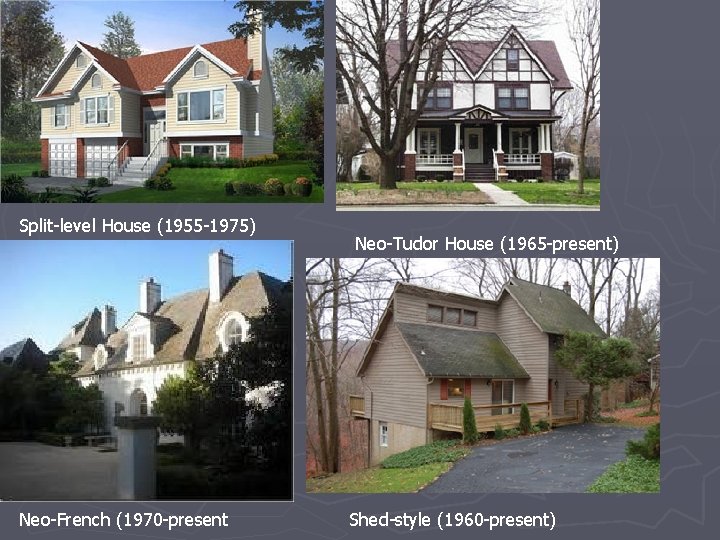 Split-level House (1955 -1975) Neo-French (1970 -present Neo-Tudor House (1965 -present) Shed-style (1960 -present)