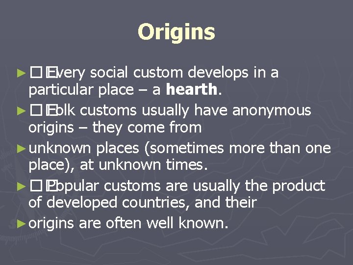 Origins ► �� Every social custom develops in a particular place – a hearth.