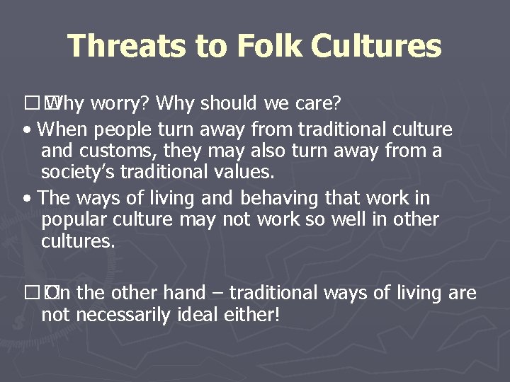 Threats to Folk Cultures �� Why worry? Why should we care? • When people