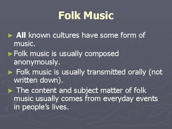 Folk Music All known cultures have some form of music. ► Folk music is