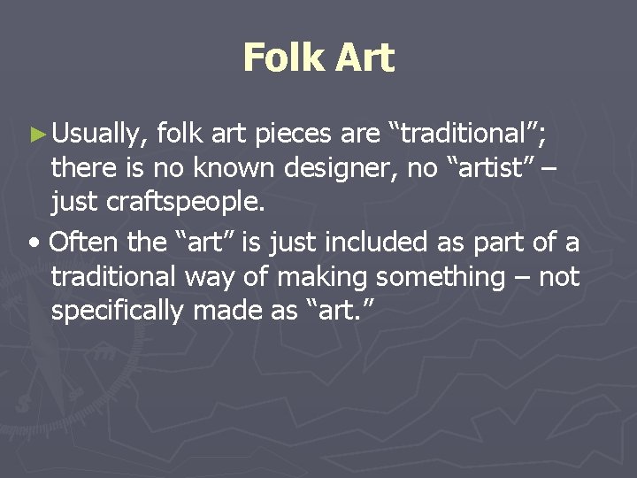 Folk Art ► Usually, folk art pieces are “traditional”; there is no known designer,