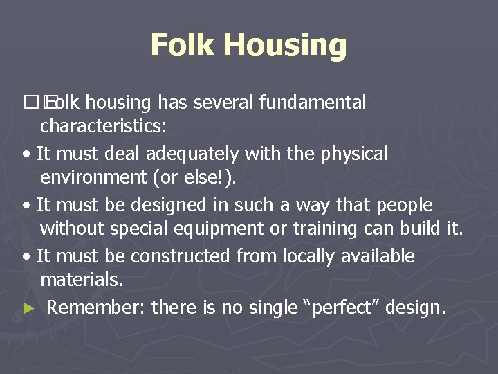 Folk Housing �� Folk housing has several fundamental characteristics: • It must deal adequately
