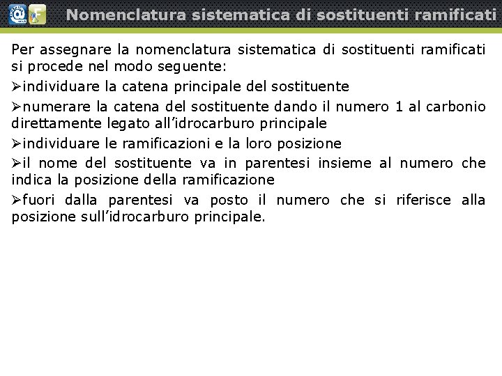 Nomenclatura sistematica di sostituenti ramificati Per assegnare la nomenclatura sistematica di sostituenti ramificati si