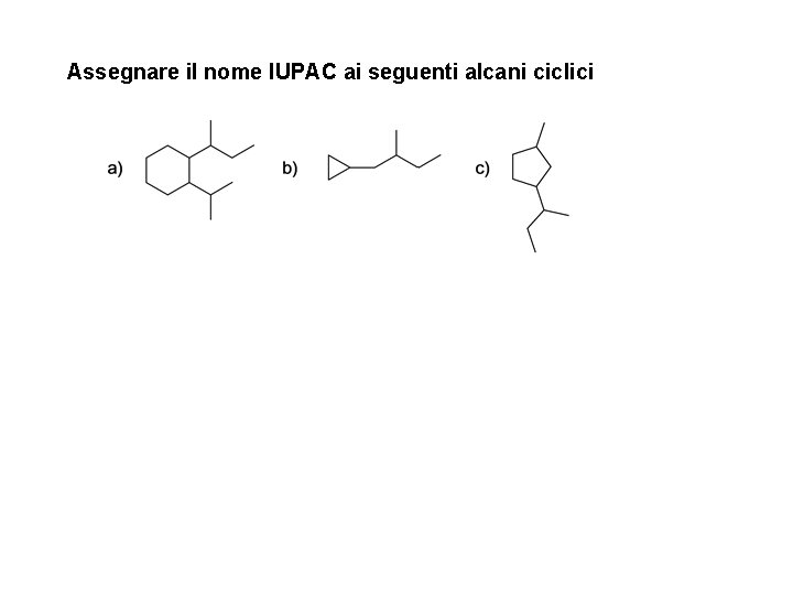Assegnare il nome IUPAC ai seguenti alcani ciclici 