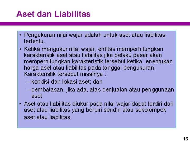 Aset dan Liabilitas • Pengukuran nilai wajar adalah untuk aset atau liabilitas tertentu. •