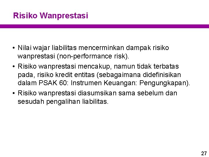 Risiko Wanprestasi • Nilai wajar liabilitas mencerminkan dampak risiko wanprestasi (non-performance risk). • Risiko